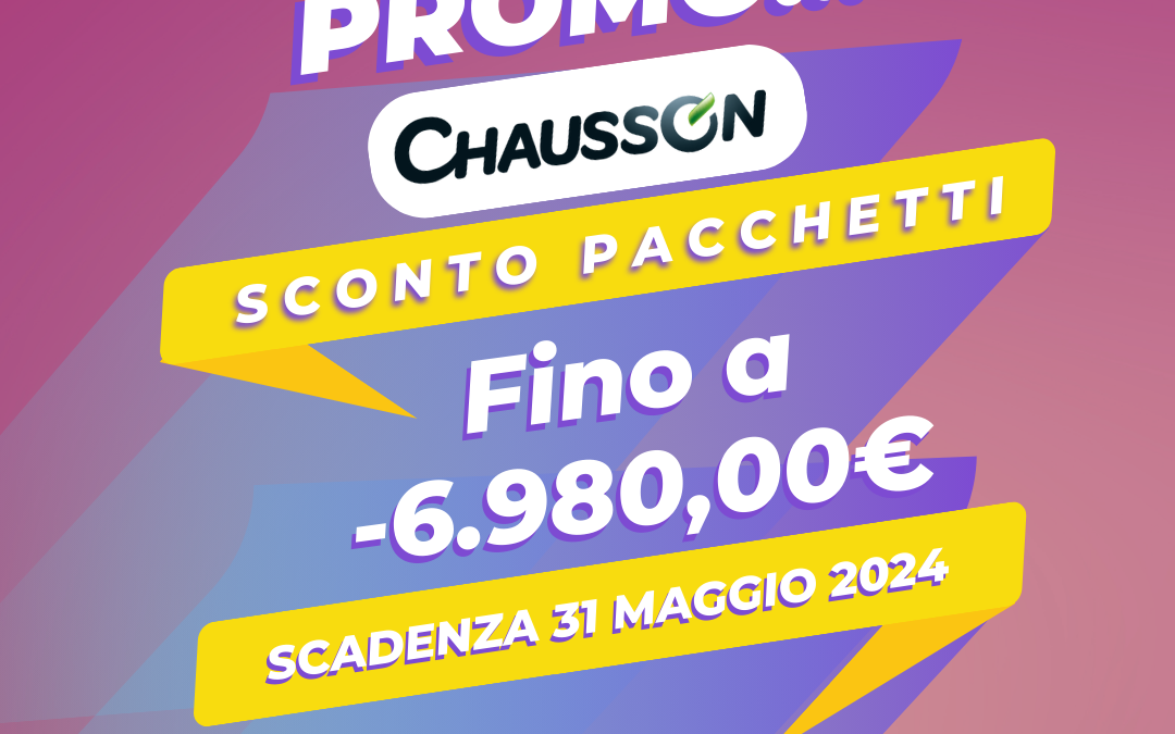 PROMO CHAUSSON fino a -6.980,00€ – scadenza 31 Maggio 2024